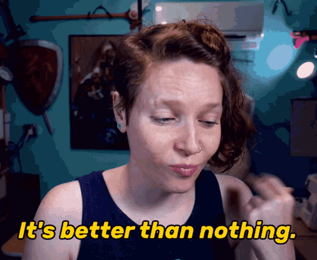 random-tuesday-its-better-than-nothing.gif